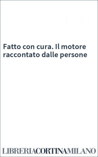 Fatto con cura. Il motore raccontato dalle persone