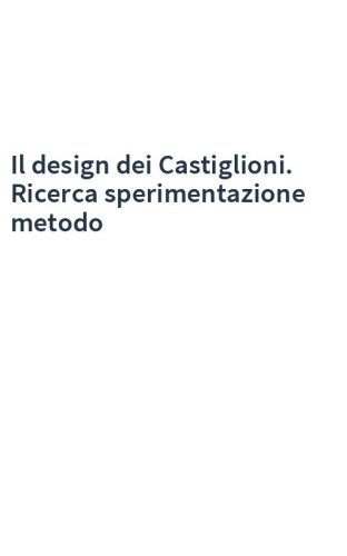 Il design dei Castiglioni. Ricerca sperimentazione metodo