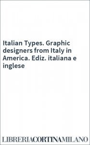 Italian Types. Graphic designers from Italy in America. Ediz. italiana e inglese