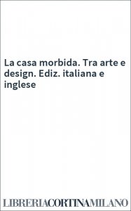 La casa morbida. Tra arte e design. Ediz. italiana e inglese