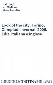 Look of the city. Torino, Olimpiadi invernali 2006. Ediz. italiana e inglese
