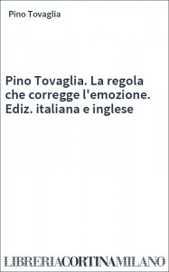 Pino Tovaglia. La regola che corregge l'emozione. Ediz. italiana e inglese