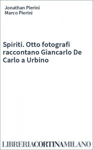 Spiriti. Otto fotografi raccontano Giancarlo De Carlo a Urbino