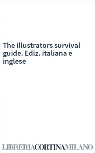 The illustrators survival guide. Ediz. italiana e inglese