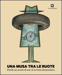 Una musa tra le ruote. Pirelli: un secolo di arte al servizio del prodotto
