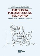 Psicologia, psicopatologia, psichiatria. Tra tecnica, assistenza ed etica