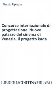 Concorso internazionale di progettazione. Nuovo palazzo del cinema di Venezia. Il progetto kada