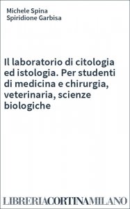 Il laboratorio di citologia ed istologia. Per studenti di medicina e chirurgia, veterinaria, scienze biologiche