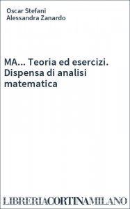 MA... Teoria ed esercizi. Dispensa di analisi matematica