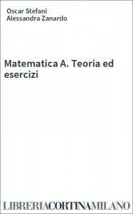 Matematica A. Teoria ed esercizi