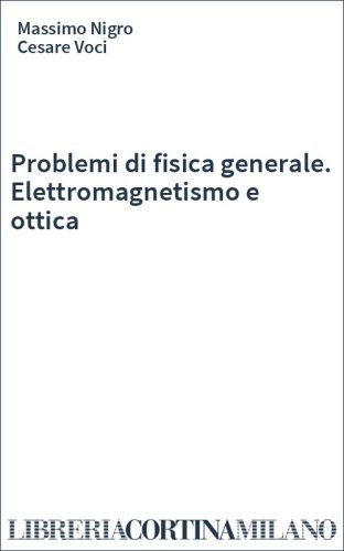 Problemi di fisica generale. Elettromagnetismo e ottica