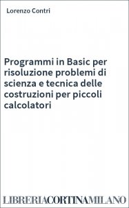 Programmi in Basic per risoluzione problemi di scienza e tecnica delle costruzioni per piccoli calcolatori