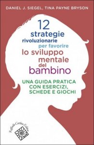 12 strategie rivoluzionarie per favorire lo sviluppo mentale del bambino. Una guida pratica con esercizi, schede e giochi