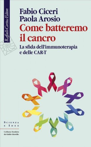 Come batteremo il cancro. La sfida dell'immunoterapia e delle CAR-T