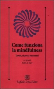 Come funziona la mindfulness. Teoria, ricerca, strumenti