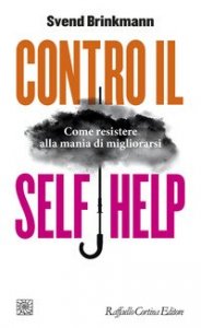Contro il self help. Come resistere alla mania di migliorarsi