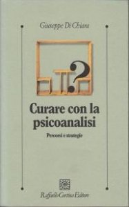 Curare con la psicoanalisi. Percorsi e strategie