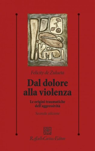 Dal dolore alla violenza. Le origini traumatiche dell'aggressività