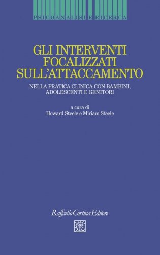 Gli interventi focalizzati sull'attaccamento. Nella pratica clinica con bambini, adolescenti e genitori