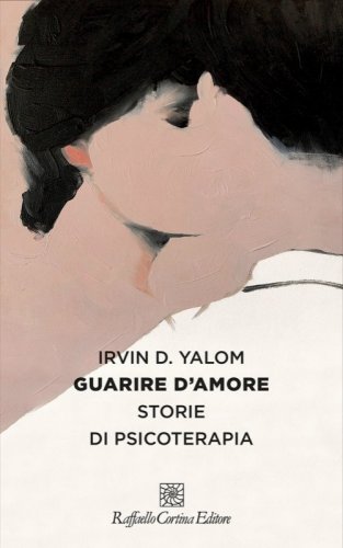 Guarire d'amore. Storie di psicoterapia