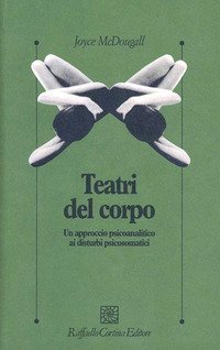 I teatri del corpo. Un approccio psicoanalitico ai disturbi psicosomatici