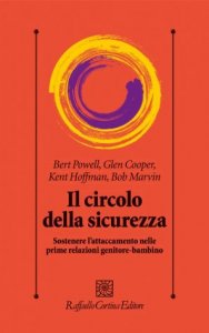 Il circolo della sicurezza. Sostenere l'attaccamento nelle prime relazioni genitore-bambino
