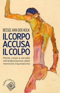 Il corpo accusa il colpo. Mente, corpo e cervello nell'elaborazione delle memorie traumatiche