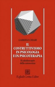 Il costruttivismo in psicologia e in psicoterapia. Il caleidoscopio della conoscenza