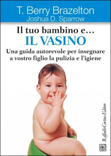 Il tuo bambino e... il vasino. Una guida autorevole per insegnare a vostro figlio la pulizia e l'igiene
