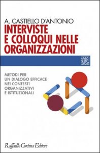 Interviste e colloqui nelle organizzazioni. Metodi per un dialogo efficace nei contesti organizzativi e istituzionali