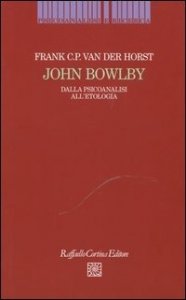John Bowlby. Dalla psicoanalisi all'etologia