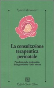 La consultazione terapeutica perinatale. Psicologia della genitorialità, della gravidanza e della nascita