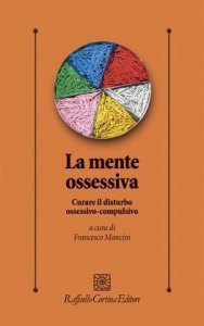 La mente ossessiva. Curare il disturbo ossessivo-compulsivo
