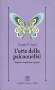L'arte della psicoanalisi. Sognare sogni non sognati