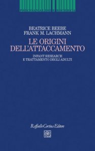 Le origini dell'attaccamento. Infant research e trattamento degli adulti
