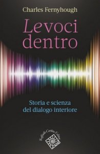 Le voci dentro. Storia e scienza del dialogo interiore