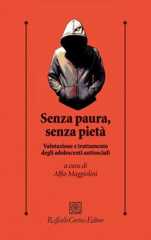 Senza paura, senza pietà. Valutazione e trattamento degli adolescenti antisociali