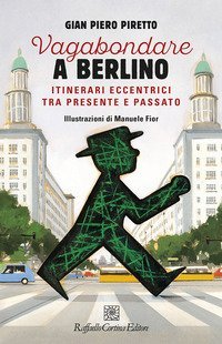 Vagabondare a Berlino. Itinerari eccentrici tra presente