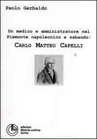 Un medico e amministratore nel Piemonte napoleonico e sabaudo: Carlo Matteo Capelli