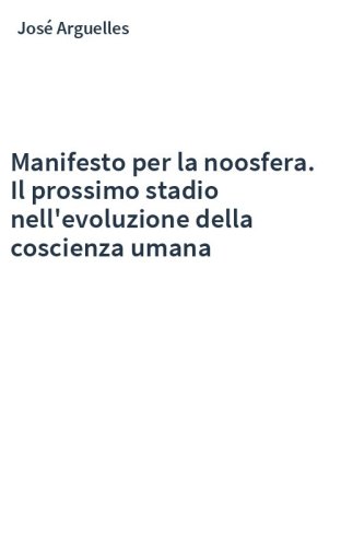 Manifesto per la noosfera. Il prossimo stadio nell'evoluzione della coscienza umana
