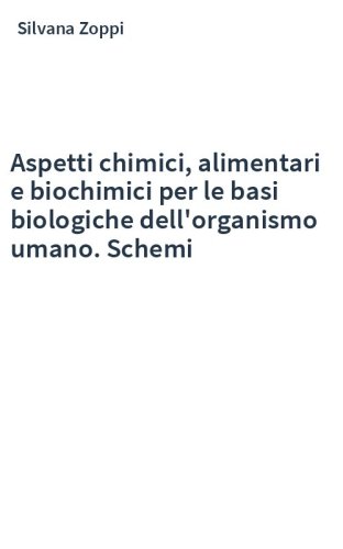 Aspetti chimici, alimentari e biochimici per le basi biologiche dell'organismo umano. Schemi