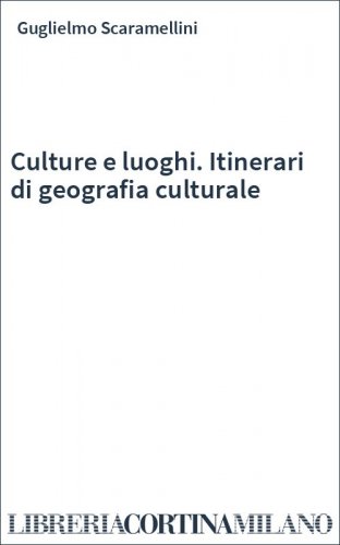 Culture e luoghi. Itinerari di geografia culturale