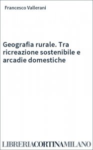 Geografia rurale. Tra ricreazione sostenibile e arcadie domestiche