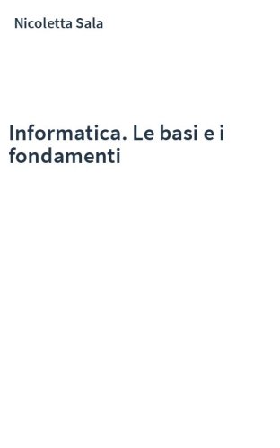 Informatica. Le basi e i fondamenti