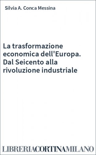 La trasformazione economica dell'Europa. Dal Seicento alla rivoluzione industriale
