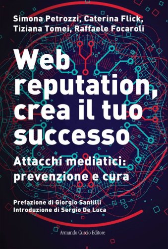 Web reputation, crea il tuo successo. Attacchi mediatici, prevenzione e cura