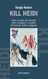Kill Heidi. Come uccidere gli stereotipi della montagna e compiere finalmente scelte coraggiose