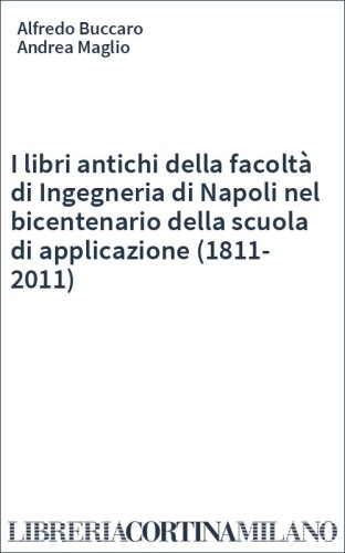 I libri antichi della facoltà di Ingegneria di Napoli nel bicentenario della scuola di applicazione (1811-2011)