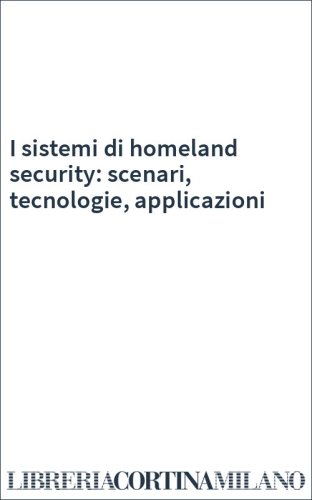 I sistemi di homeland security: scenari, tecnologie, applicazioni