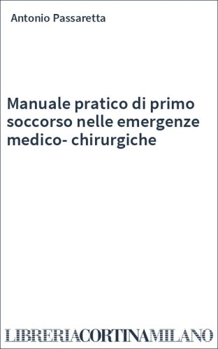 Manuale pratico di primo soccorso nelle emergenze medico-chirurgiche